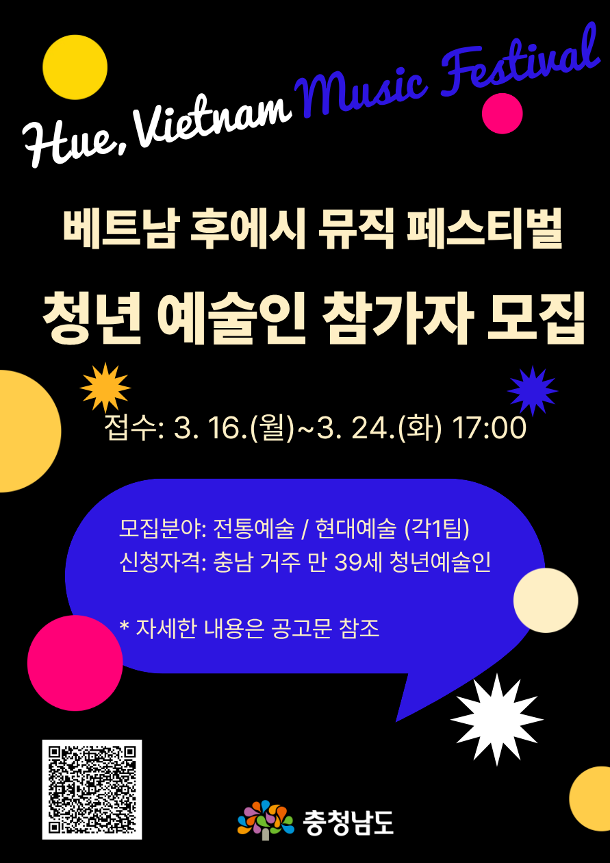베트남 후에시 뮤직 페스티벌 청년 예술인 참가자 모집 접수: 3.16.(월)~3.24.(화) 17:00 모집분야: 전통예술/현대예술(각 1팀) 신청자격:충남 거주 만 39세 청년예술인 자세한 내용은 공고문 참조 충청남도